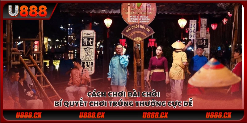 Cách chơi bài chòi - Bí quyết chơi trúng thưởng cực dễ