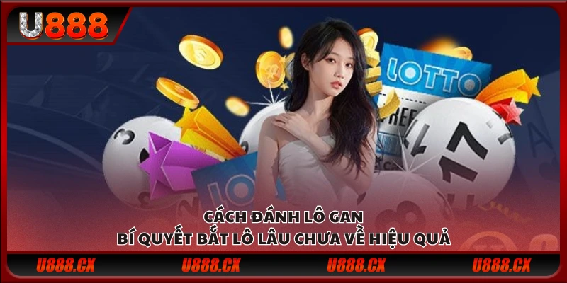Cách đánh lô gan - Bí quyết bắt lô lâu chưa về hiệu quả