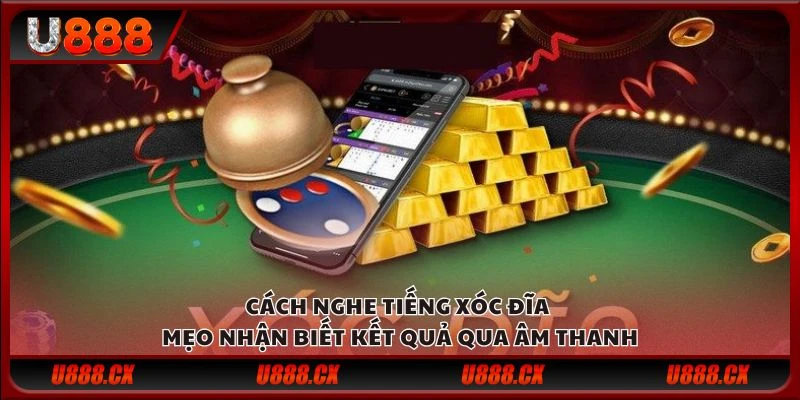 Cách nghe tiếng xóc đĩa – Mẹo nhận biết kết quả qua âm thanh