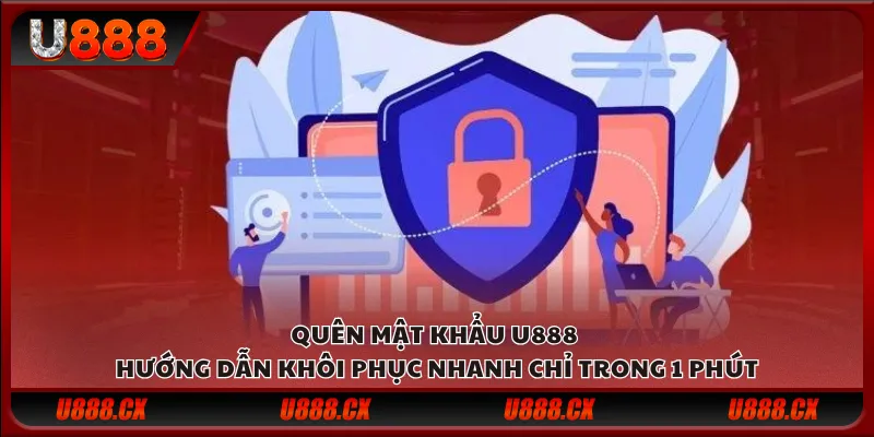 Quên mật khẩu U888 – Hướng dẫn khôi phục nhanh chỉ trong 1 phút